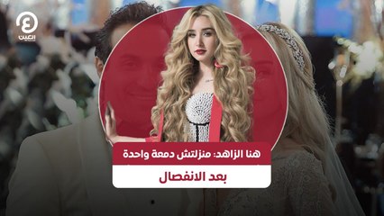 هنا الزاهد: منزلتش دمعة واحدة بعد الانفصال