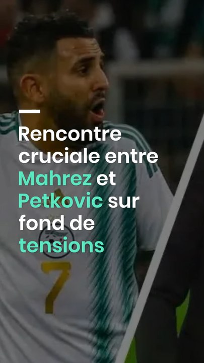 Rencontre cruciale entre Mahrez et Petkovic sur fond de tensions