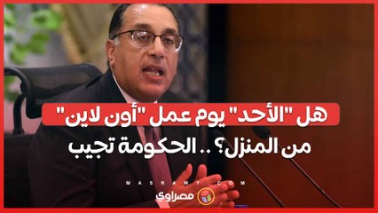 هل "الأحد" يوم عمل "أون لاين" من المنزل؟ .. الحكومة تجيب