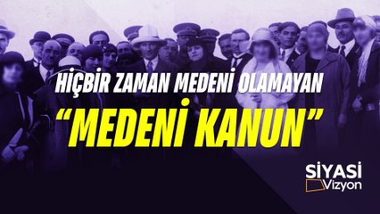 Hiçbir Zaman Medeni Olamayan "Medeni Kanun" I Siyasi Vizyon