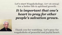 It is important that one's heart to pray for other people's salvation grows. 07-16-2024