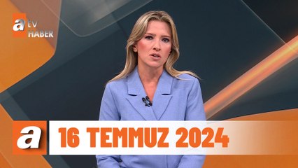 atv Ana Haber | 16 Temmuz 2024