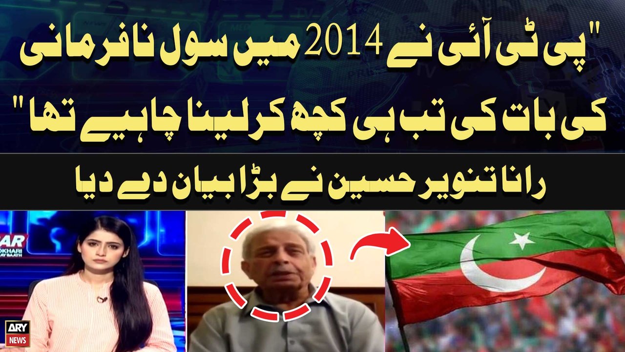 "PTI nay 2014 main Civil Nafarmani ki bat ki tab hi kuch karlena chahiye tha" Rana Tanveer Hussain's