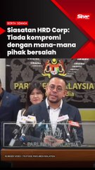 Siasatan HRD Corp:  Tiada kompromi dengan mana-mana pihak bersalah
