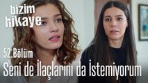 Seni de istemiyorum ilaçlarını da - Bizim Hikaye 52. Bölüm