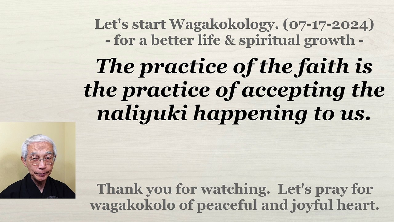 The practice of the faith is the practice of accepting the naliyuki happening to us. 07-17-2024