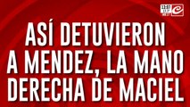 Así detuvieron a Méndez, la mano derecha de Maciel