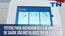 Totens para agendamento em unidades de saúde são instalados em Vila Velha
