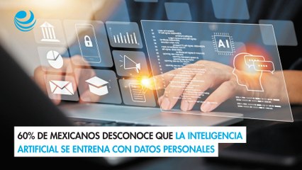 60% de mexicanos desconoce que la Inteligencia Artificial se entrena con datos personales