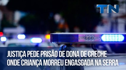 Justiça pede prisão de dona de creche onde criança morreu engasgada na Serra