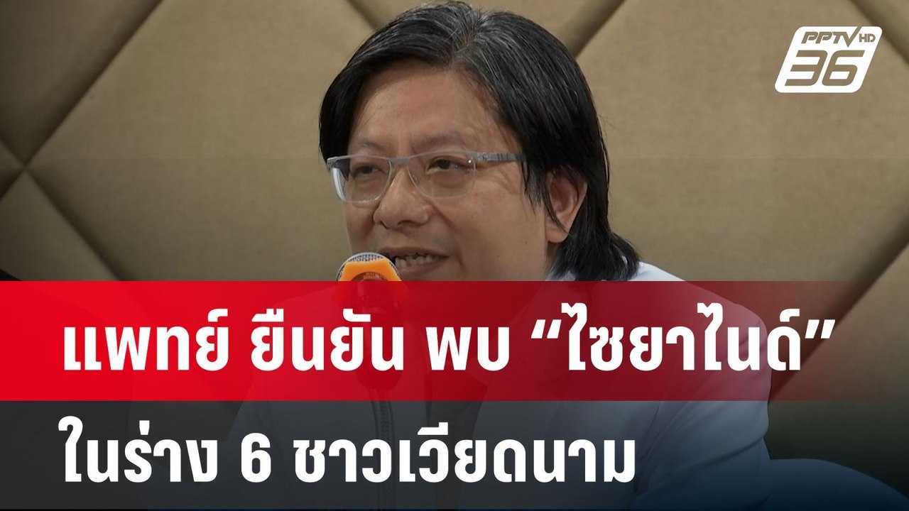 แพทย์ ยืนยัน พบ “ไซยาไนด์” ในร่าง 6 ชาวเวียดนาม...