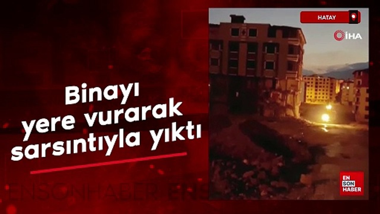 Hatay'da binayı yere vurarak sarsıntıyla yıktı