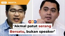 Serang Bersatu, bukan jadikan speaker ‘punching bag’, Akmal diberitahu