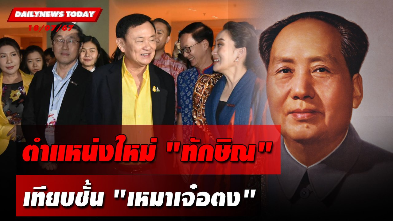 ตำแหน่งใหม่ "ทักษิณ" เทียบชั้น "เหมาเจ๋อตง" | DAILYNEWSTODAY 18/07/67