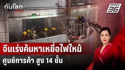 จีนเร่งค้นหาเหยื่อไฟไหม้ศูนย์การค้า สูง 14 ชั้น ตาย-เจ็บอื้อ | ทันโลก DAILY | 18 ก.ค. 67
