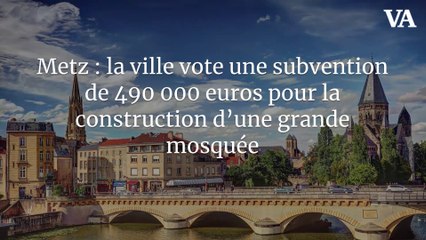 Metz : la ville vote une subvention de 490 000 euros pour la construction d’une grande mosquée