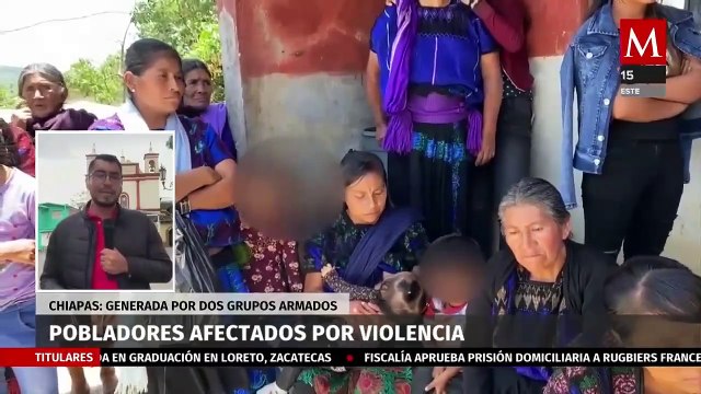 Pobladores de Chiapas son afectados por la violencia que generan dos grupos armados