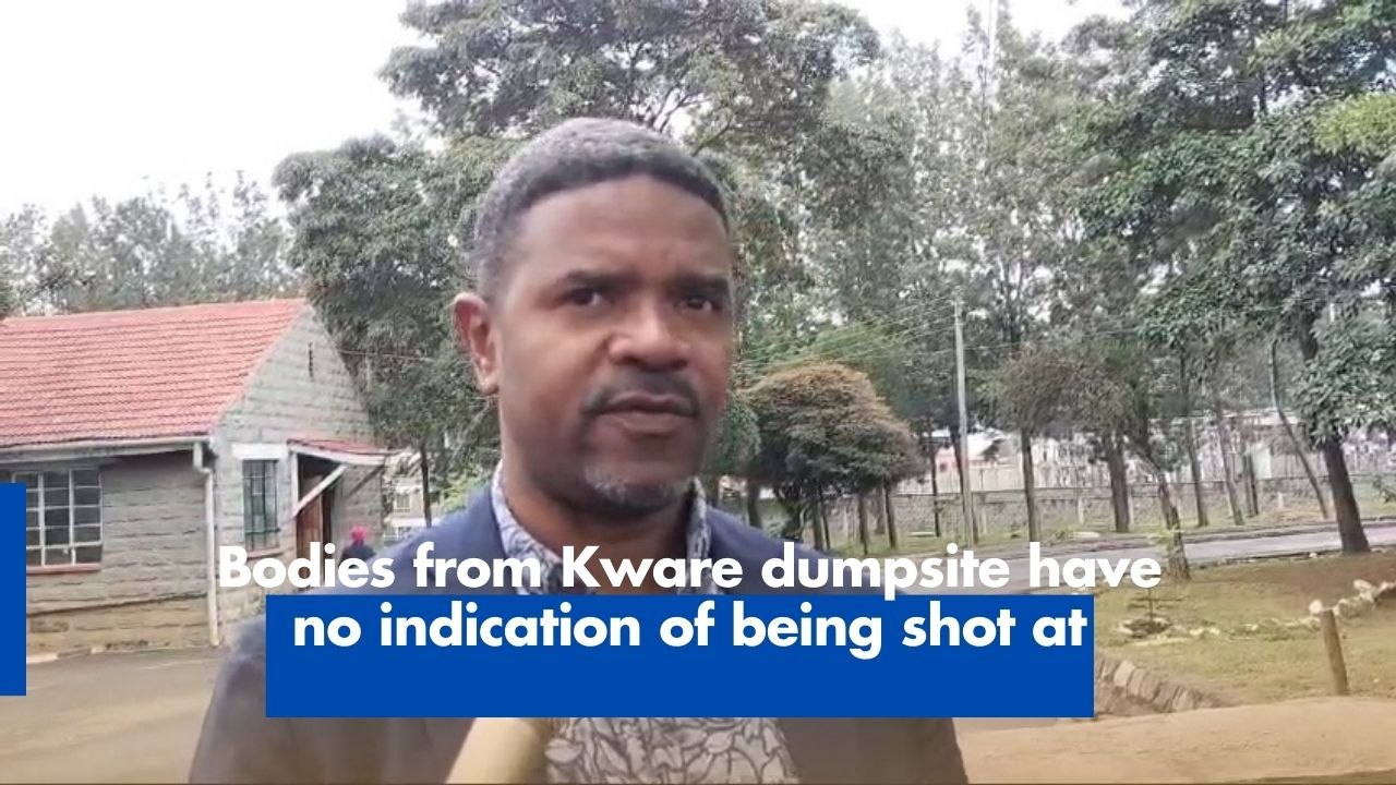 Bodies from Kware dumpsite have no indication of being shot at
