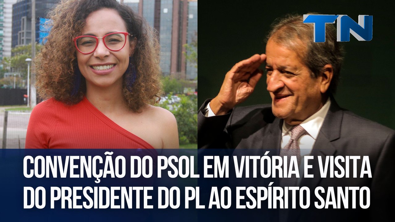 Convenção do Psol em Vitória e visita do presidente do PL ao Espírito Santo | Direto da Redação