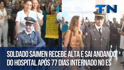 Soldado Saimen recebe alta e sai andando do hospital após 77 dias internado no ES