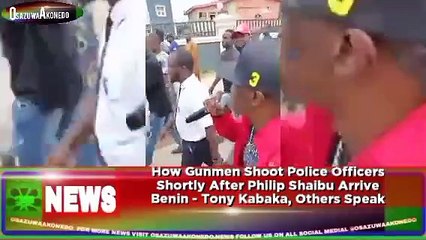How Gunmen Shoot Police Officers Shortly After Philip Shaibu Arrive Benin - Tony Kabaka, Others Speak ~ OsazuwaAkonedo