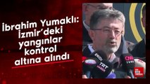 İbrahim Yumaklı: İzmir'deki yangınlar kontrol altına alındı