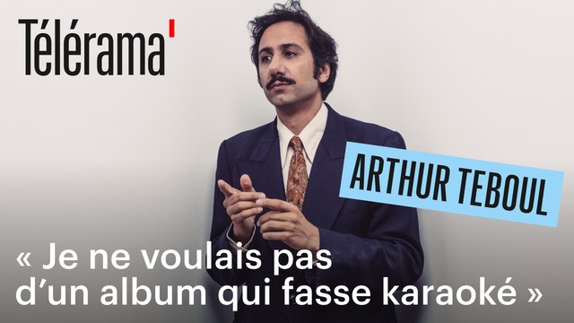 Arthur Teboul : Je ne voulais pas d'un album de reprises qui fasse karaoké