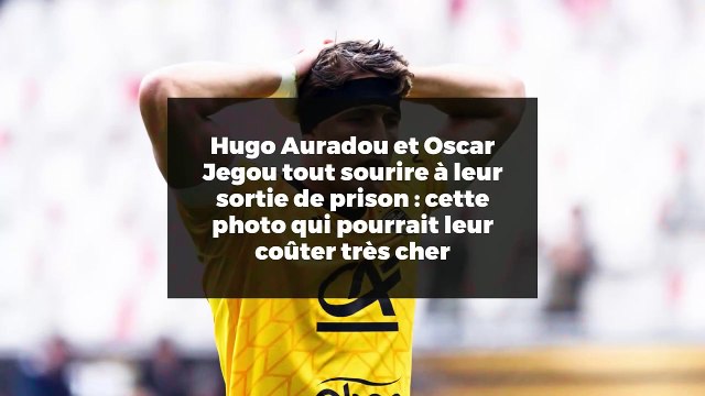 Hugo Auradou et Oscar Jegou tout sourire à leur sortie de prison : cette photo qui pourrait leur coûter très cher