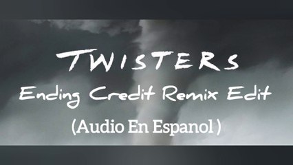 TWISTERS Ending Credit Remix Edit (Audio En Espanol)