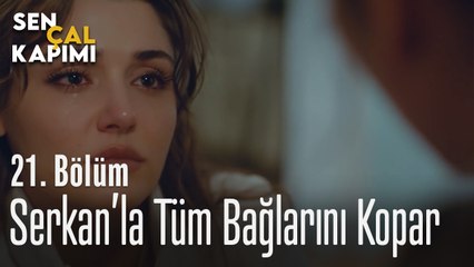 Serkan'la Tüm Bağlarını Kopar - Sen Çal Kapımı 21.Bölüm
