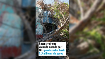 Reconstruir una vivienda dañada por Otis puede costar hasta 1.5 millones de pesos