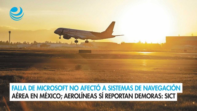 Falla de Microsoft no afectó a sistemas de navegación aérea en México; aerolíneas sí reportan demoras: SICT