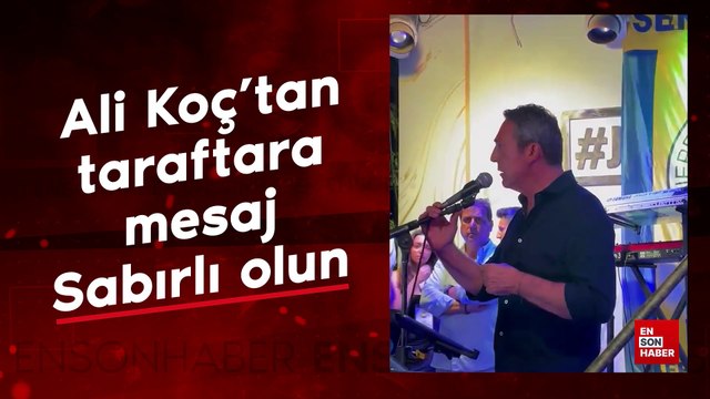 Ali Koç'tan taraftara mesaj: Sabırlı olun