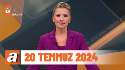 atv Ana Haber | 20 Temmuz 2024