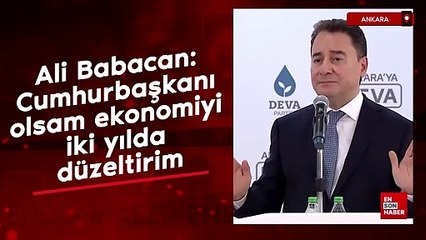 Babacan: Cumhurbaşkanı olsam ekonomiyi iki yılda düzeltirim