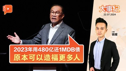 【百格大事纪】被轰国债攀升 安华“喊冤”：去年还480亿1MDB债 | 22.7.2024