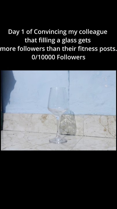 Day 1 of Convincing my colleague that filling a glass gets more followers than their fitness posts.