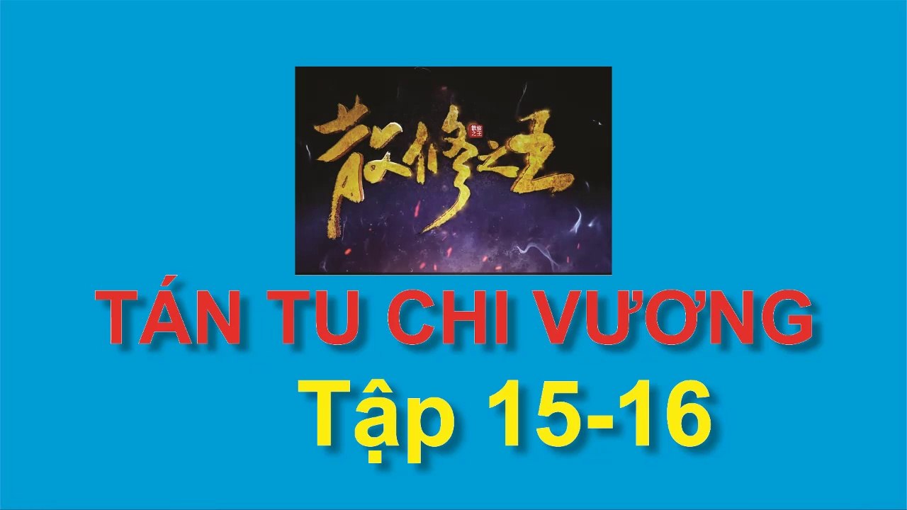 Tán Tu Chi Vương - King of Casual Cultivators [San Xiu Zhi Wang] - Tập 15-16