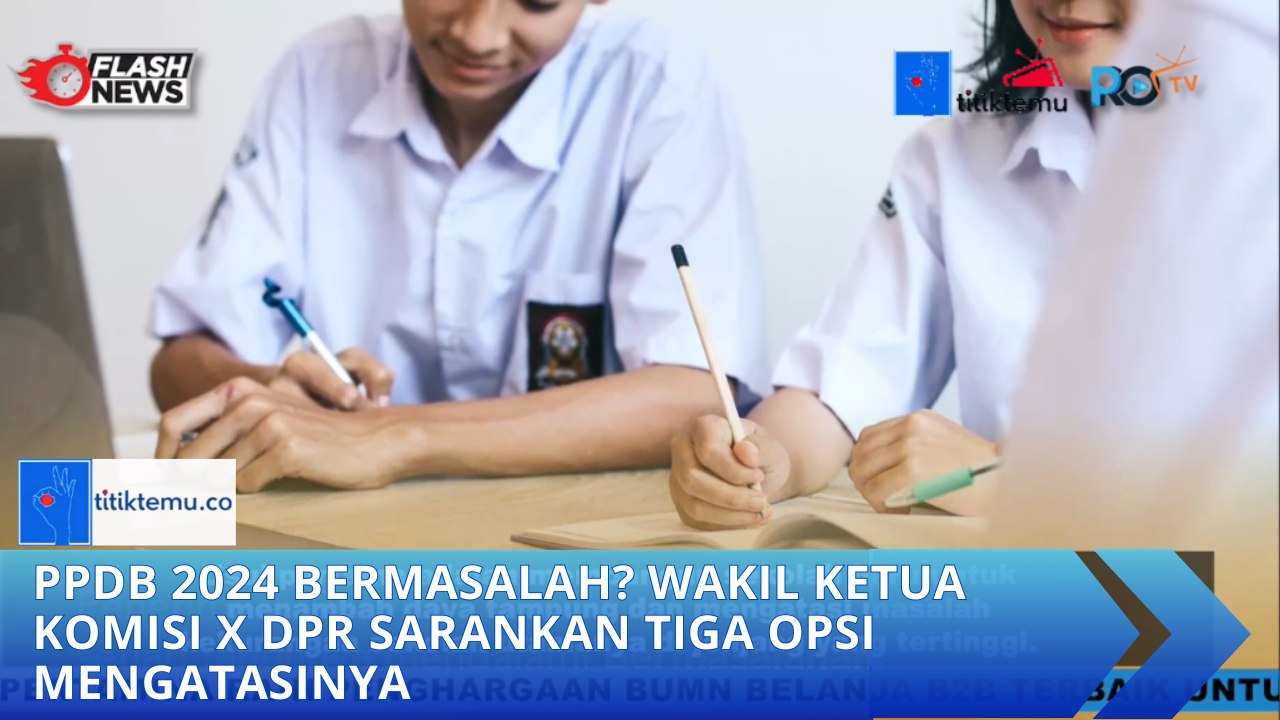 PPDB 2024 Bermasalah? Wakil Ketua Komisi X DPR Sarankan Tiga Opsi Mengatasinya