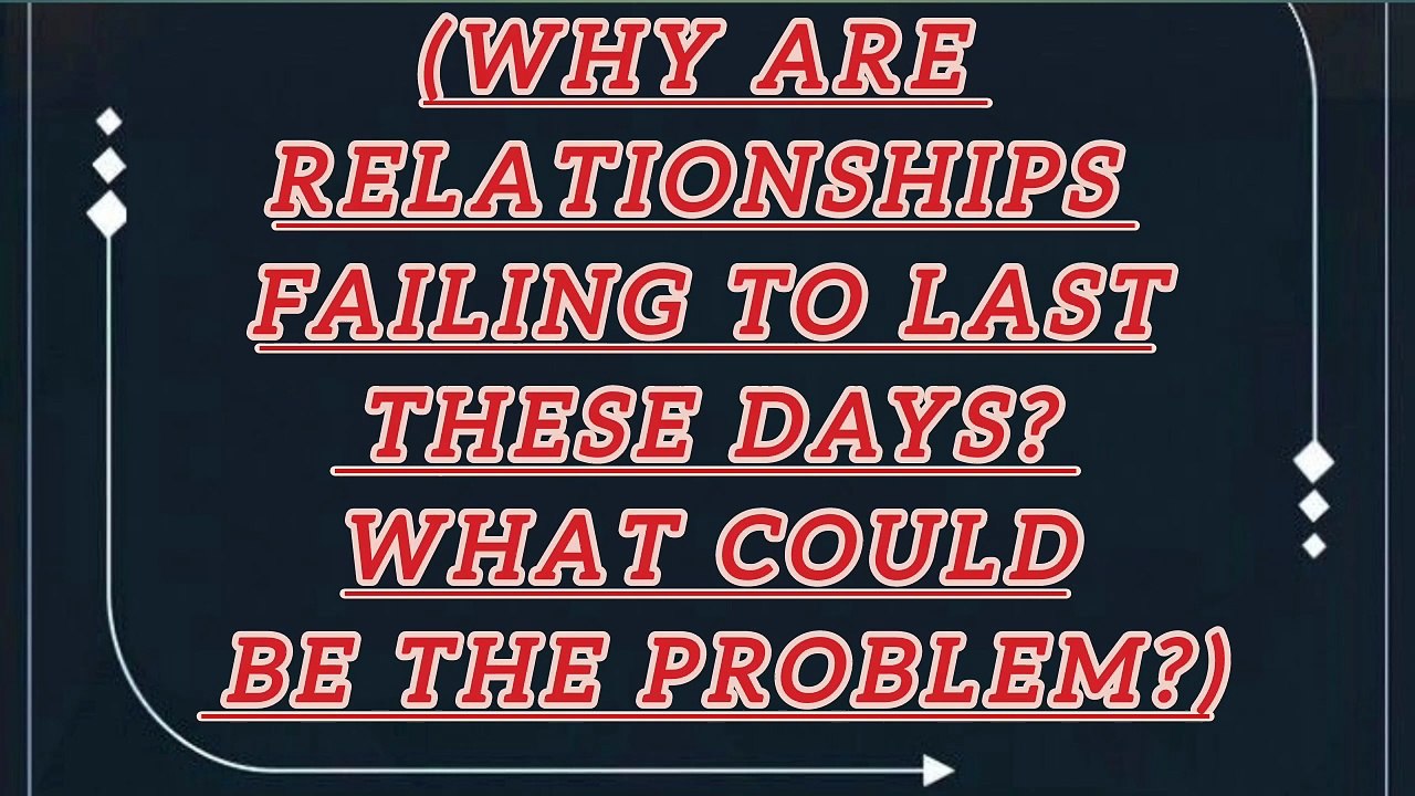 Why Are RELATIONSHIPS Failing These Days ? 