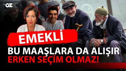 EMEKLİ BU MAAŞLARA DA ALIŞIR, ERKEN SEÇİM OLMAZ !
