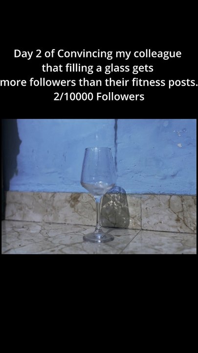 Day 2 of Convincing my colleague that filling a glass gets more followers than their fitness posts.