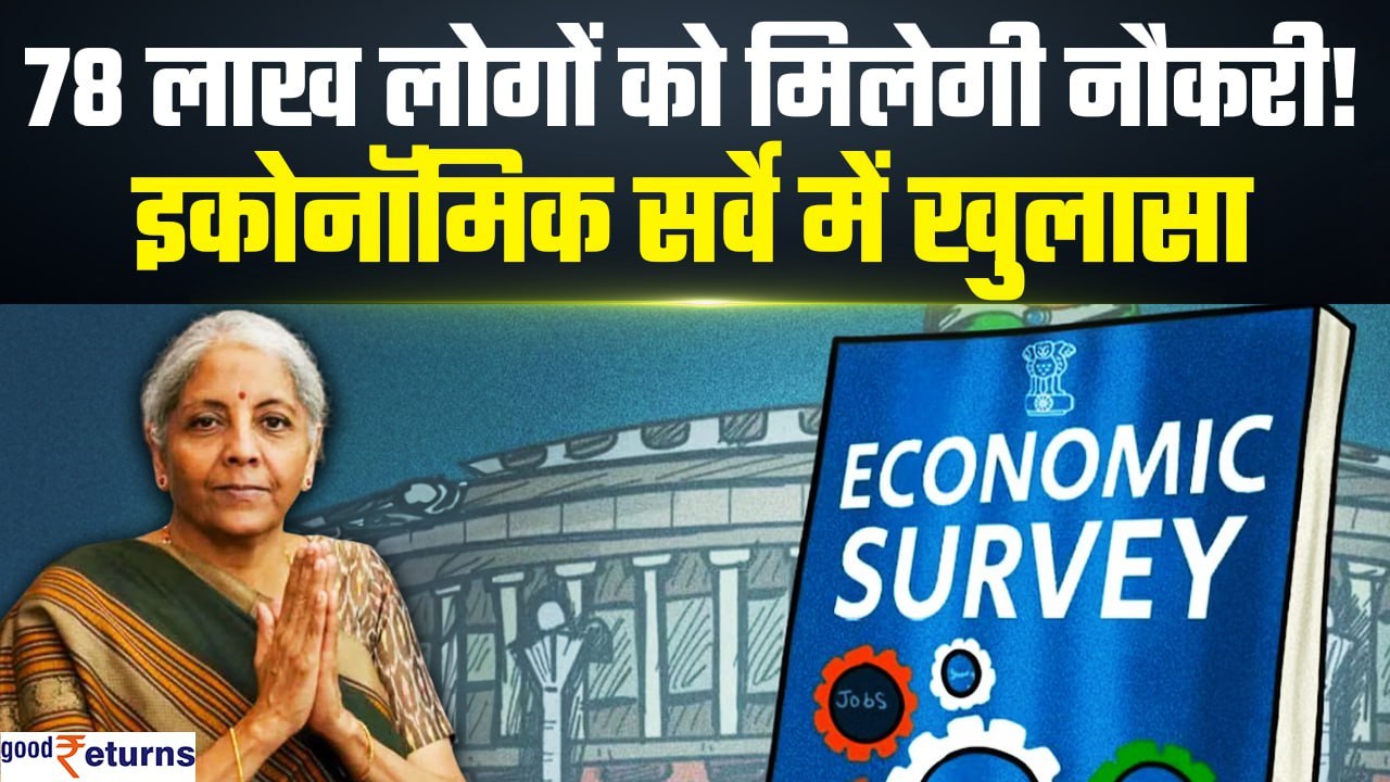 Economic Survey 2024: हर साल 78 लाख लोगों को मिलेगी नौकरी? इकोनॉमिक सर्वे में खुलासा| GoodReturns