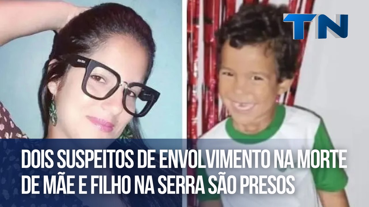 Dois suspeitos de envolvimento na morte de mãe e filho na Serra são presos