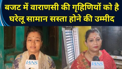 Union budget में Varanasi की Housewives को है घरेलू सामान सस्ता होने की उम्मीद