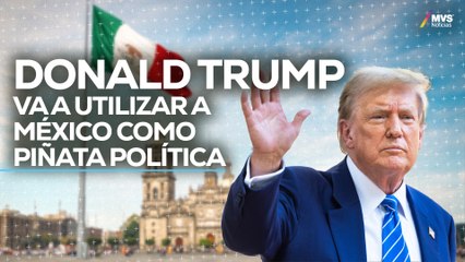DONALD TRUMP, estos son LOS RIESGOS QUE REPRESENTA el candidato para México