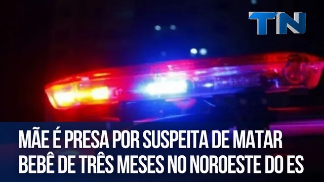 Mãe é presa por suspeita de matar bebê de três meses no Noroeste do ES