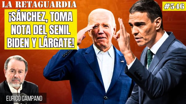 La Retaguardia #546: ¡Sánchez toma nota del senil Biden y lárgate tú también para proteger a tu mujercita de la Justicia!