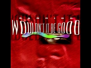 Bandido - Wouldn't it be good
