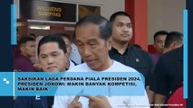 Saksikan Laga Perdana Piala Presiden 2024, Presiden Jokowi: Makin Banyak Kompetisi Makin Baik